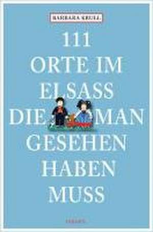 111 Orte im Elsass, die man gesehen haben muss de Barbara Krull