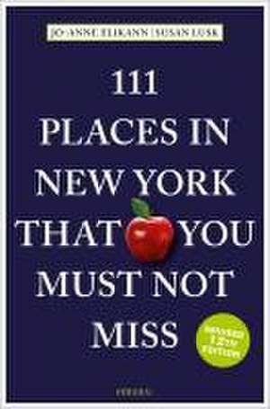 111 Places in New York That You Must Not Miss de Jo-Anne Elikann