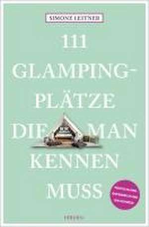 111 Glampingplätze, die man kennen muss de Simone Leitner