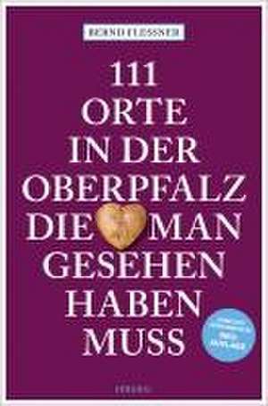 111 Orte in der Oberpfalz, die man gesehen haben muss de Bernd Flessner