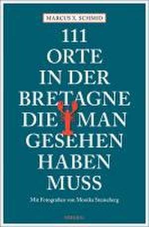 111 Orte in der Bretagne, die man gesehen haben muss de Marcus X. Schmid