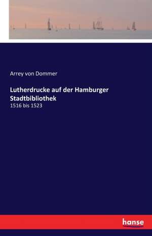 Lutherdrucke auf der Hamburger Stadtbibliothek de Arrey Von Dommer