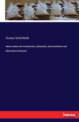 Neues Lexikon der französischen, sächsischen, österreichischen und böhmischen Kochkunst de Gustav Schönfeldt