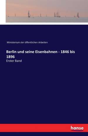 Berlin und seine Eisenbahnen - 1846 bis 1896 de Ministerium der öffentlichen Arbeiten