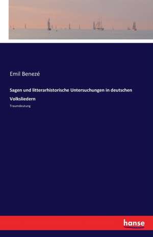 Sagen und litterarhistorische Untersuchungen in deutschen Volksliedern de Emil Benezé