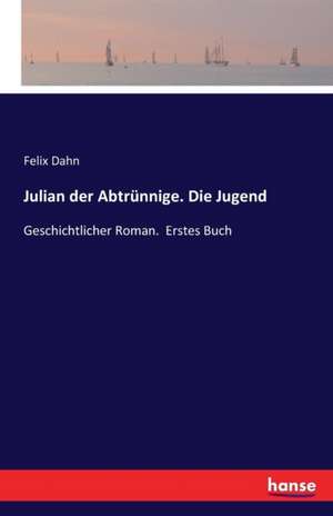 Julian der Abtrünnige. Die Jugend de Felix Dahn