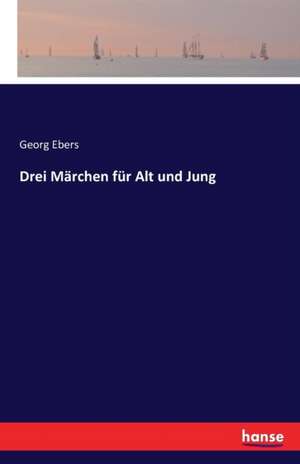 Drei Märchen für Alt und Jung de Georg Ebers