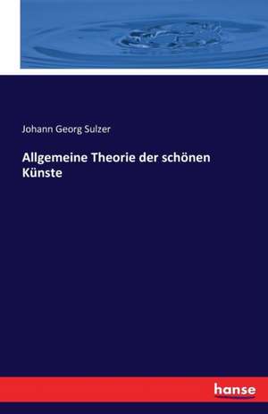 Allgemeine Theorie der schönen Künste de Johann Georg Sulzer