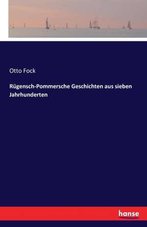 Rügensch-Pommersche Geschichten aus sieben Jahrhunderten de Otto Fock