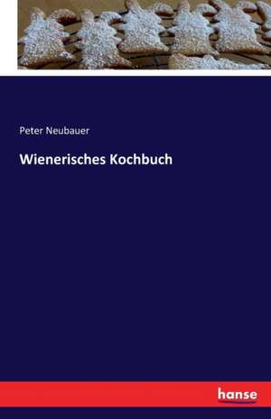 Wienerisches Kochbuch de Peter Neubauer