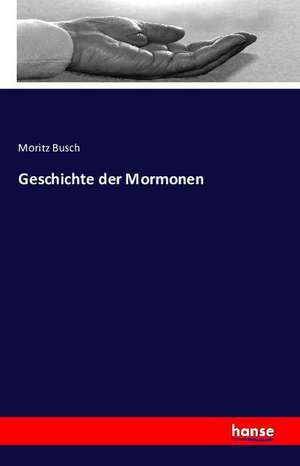 Geschichte der Mormonen de Moritz Busch