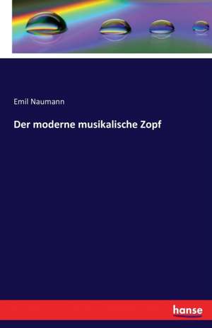 Der moderne musikalische Zopf de Emil Naumann