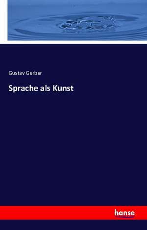 Sprache als Kunst de Gustav Gerber