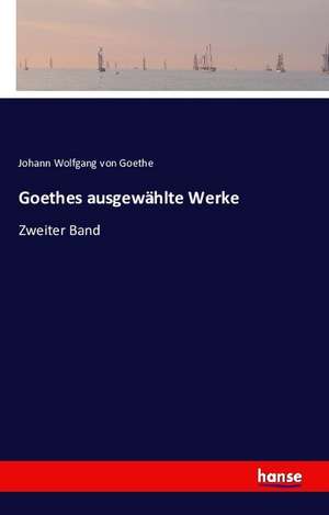 Goethes ausgewählte Werke de Johann Wolfgang von Goethe