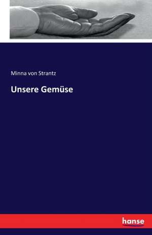 Unsere Gemüse de Minna Von Strantz