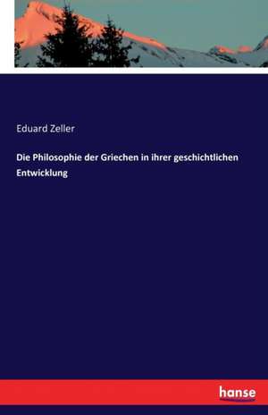 Die Philosophie der Griechen in ihrer geschichtlichen Entwicklung de Eduard Zeller