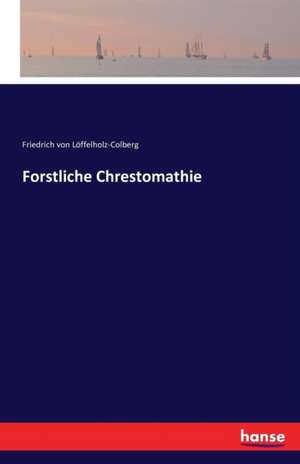 Forstliche Chrestomathie de Friedrich von Löffelholz-Colberg