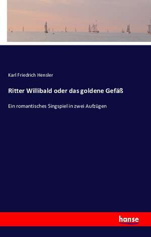 Ritter Willibald oder das goldene Gefäß de Karl Friedrich Hensler