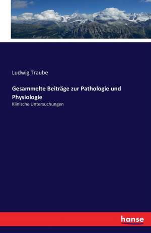 Gesammelte Beiträge zur Pathologie und Physiologie de Ludwig Traube