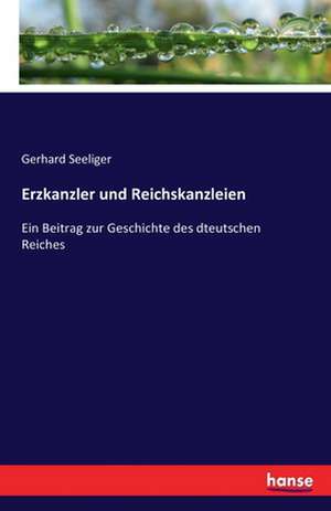 Erzkanzler und Reichskanzleien de Gerhard Seeliger