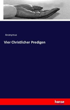 Vier Christlicher Predigen de Anonymus