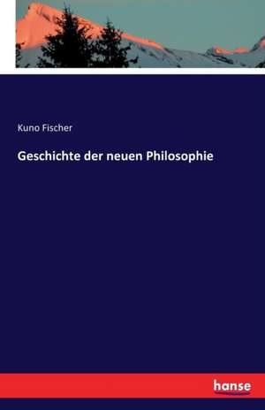 Geschichte der neuen Philosophie de Kuno Fischer