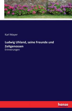 Ludwig Uhland, seine Freunde und Zeitgenossen de Karl Mayer