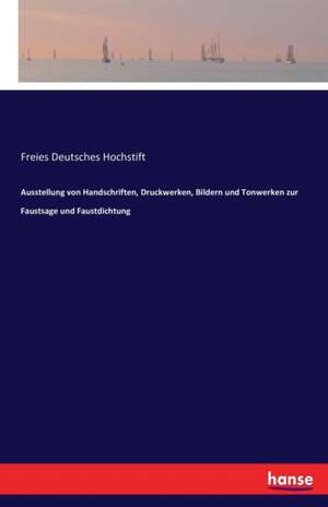 Ausstellung von Handschriften, Druckwerken, Bildern und Tonwerken zur Faustsage und Faustdichtung de Freies Deutsches Hochstift