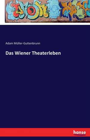 Das Wiener Theaterleben de Adam Müller-Guttenbrunn