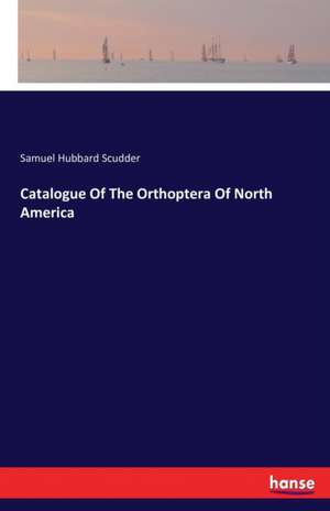 Catalogue Of The Orthoptera Of North America de Samuel Hubbard Scudder