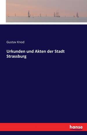 Urkunden und Akten der Stadt Strassburg de Gustav Knod