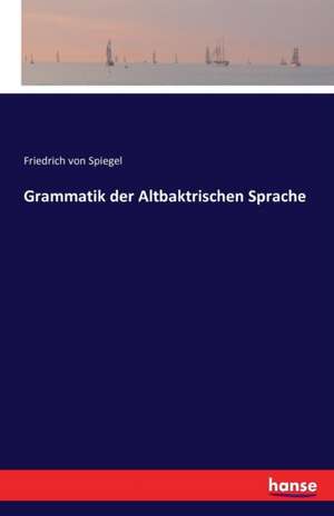 Grammatik der Altbaktrischen Sprache de Friedrich Von Spiegel