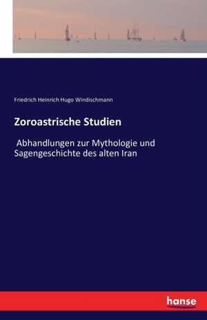 Zoroastrische Studien de Friedrich Heinrich Hugo Windischmann