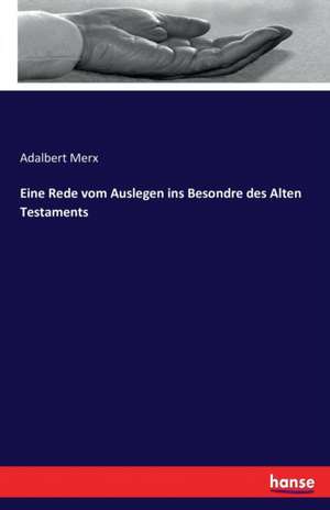 Eine Rede vom Auslegen ins Besondre des Alten Testaments de Adalbert Merx