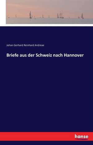 Briefe aus der Schweiz nach Hannover de Johan Gerhard Reinhard Andreae