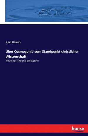 Über Cosmogonie vom Standpunkt christlicher Wissenschaft de Karl Braun