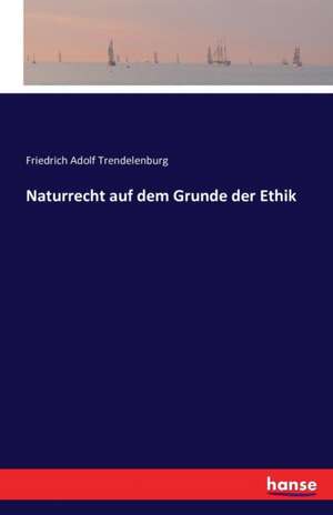 Naturrecht auf dem Grunde der Ethik de Friedrich Adolf Trendelenburg