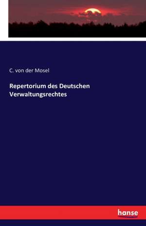 Repertorium des Deutschen Verwaltungsrechtes de C. von der Mosel