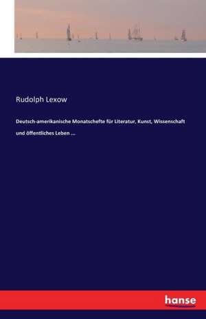 Deutsch-amerikanische Monatschefte für Literatur, Kunst, Wissenschaft und öffentliches Leben ... de Rudolph Lexow