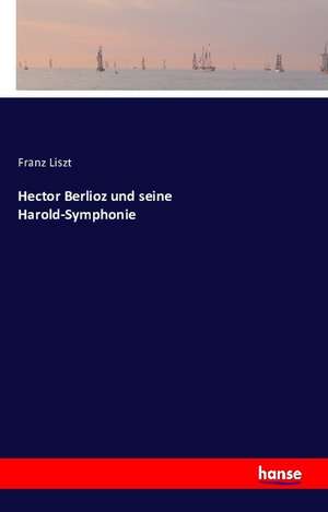 Hector Berlioz und seine Harold-Symphonie de Franz Liszt