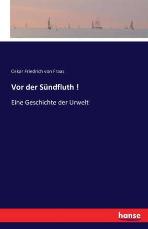 Vor der Sündfluth ! de Oskar Friedrich Von Fraas