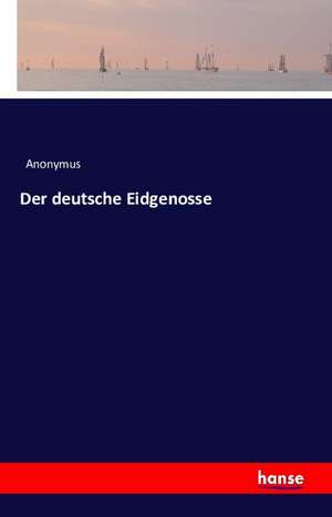 Der deutsche Eidgenosse de Anonymus