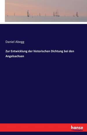 Zur Entwicklung der historischen Dichtung bei den Angelsachsen de Daniel Abegg