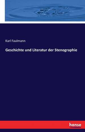 Geschichte und Literatur der Stenographie de Karl Faulmann