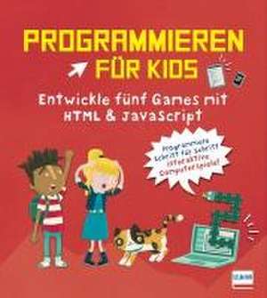 Programmieren für Kids - Entwickle fünf Games mit HTML und JavaScript de David Whitney