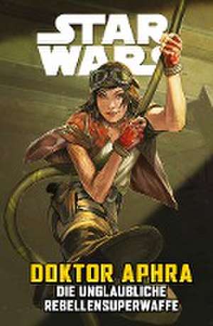 Star Wars Comics: Doktor Aphra VI: Die unglaubliche Rebellensuperwaffe de Simon Spurrier