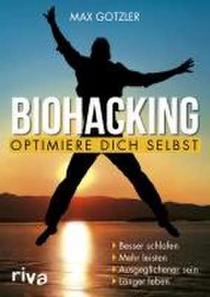 Biohacking - Optimiere dich selbst de Maximilian Gotzler