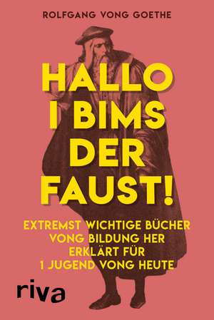 Hallo i bims der Faust de Rolfgang vong Goethe