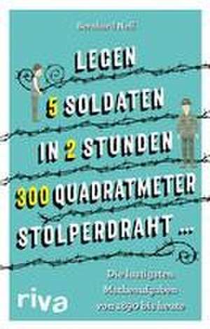 "Legen 5 Soldaten in 2 Stunden 300 Quadratmeter Stolperdraht ..." de Bernhard Neff