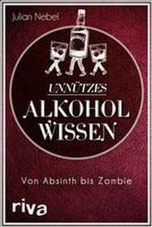 Unnützes Alkoholwissen de Julian Nebel